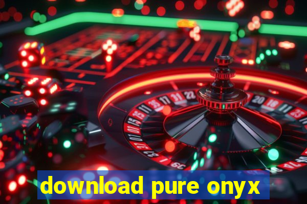 download pure onyx